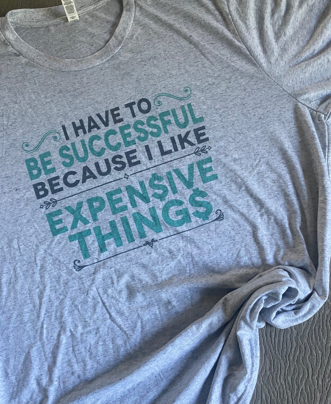 I Have to be Successful Because I Like Expensive Things Graphic Tee